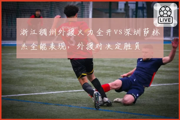 浙江稠州外援火力全开vs深圳萨林杰全能表现，外援对决定胜负