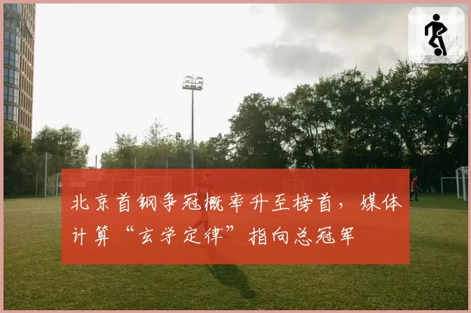 北京首钢争冠概率升至榜首,媒体计算“玄学定律”指向总冠军