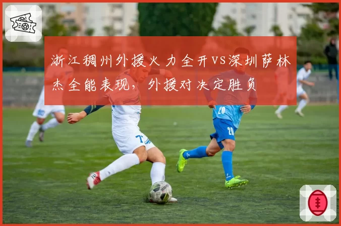 浙江稠州外援火力全开vs深圳萨林杰全能表现，外援对决定胜负