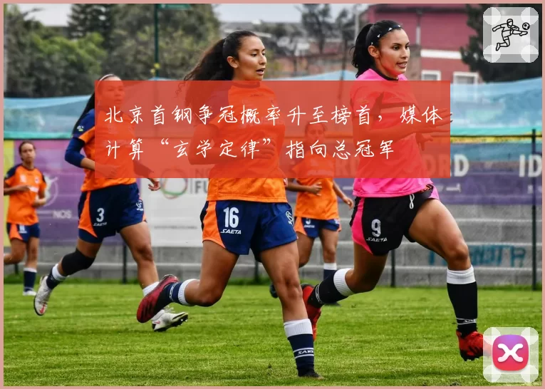 北京首钢争冠概率升至榜首,媒体计算“玄学定律”指向总冠军