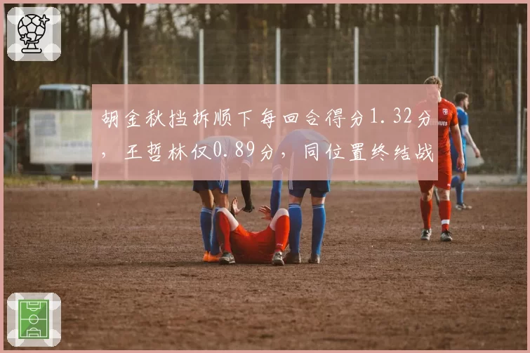胡金秋挡拆顺下每回合得分1.32分，王哲林仅0.89分，同位置终结战术对比