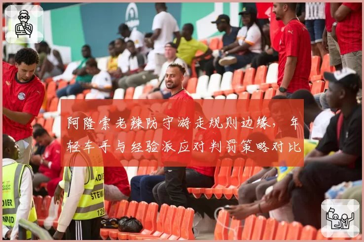 阿隆索老辣防守游走规则边缘，年轻车手与经验派应对判罚策略对比
